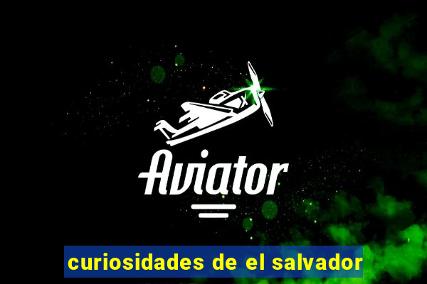 curiosidades de el salvador